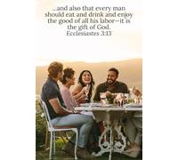 ...and also that every man should eat and drink and enjoy the good of all his labor-it is the gift of God. Ecclesiastes 3:13 - Daily Journal