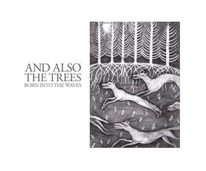 And Also The Trees - Born Into The Waves