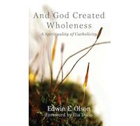 And God Created Wholeness: A Spirituality of Catholicity