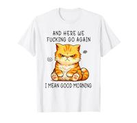 And Here We Go Again Good Morning Angry Cat Meme Coworkers Maglietta