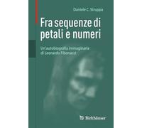 And I Found Sequences of Petals and Leaves: My Life As the One They Call Fibonacci/ Un'autobiografia Immaginaria Di Leonardo Fibonacci