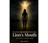 And I Was Delivered from the Lion’s Mouth: The Lauren Worley Story