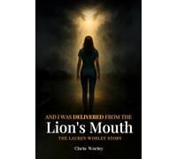 And I Was Delivered from the Lion’s Mouth: The Lauren Worley Story