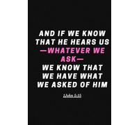 AND IF WE KNOW THAT HE HEARS US -WHATEVER WE ASK- WE KNOW THAT WE HAVE WHAT WE ASKED OF HIM 1John 5:15: A Guided Prayer and Affirmation Journal for Daily Blessings