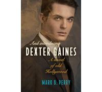 And Introducing Dexter Gaines: A Novel of Old Hollywood