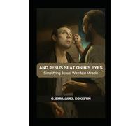 AND JESUS SPAT ON HIS EYES: Simplifying Jesus' Weirdest Miracle