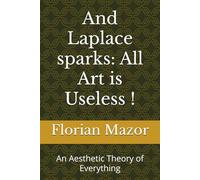 And Laplace sparks: All Art is Useless !: An Aesthetic Theory of Everything