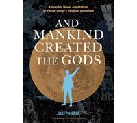 And Mankind Created the Gods: A Graphic Novel Adaptation of Pascal Boyer’s Religion Explained