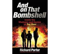 And on That Bombshell: Inside the Madness and Genius of Top Gear