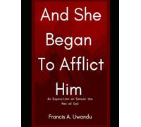 And She Began To Afflict Him: An Exposition On Samson The Man Of God