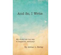 And So, I Write: My story, just the way it happened, seriously!