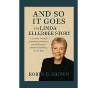 And So It Goes: The Linda Ellerbee Story: A Journey Through Journalism, Resilience, and the Power of Honest Storytelling for All Ages