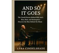AND SO IT GOES: The Untold Stories Behind Billy Joel’s Rise, Ruin, and Redemption - Discover the Man Behind the Music