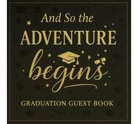 And So the Adventure Begins: Graduation Guest Book, Elegant Black and Gold Memory Keepsake for High School and College Graduates, Capture Messages, Wishes, and Advice from Friends and Family