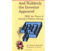 And Suddenly the Inventor Appeared: Triz, the Theory of Inventive Problem Solving