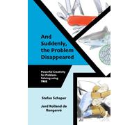 And Suddenly, the Problem Disappeared: Powerful Problem-Solving and Creativity using TRIZ