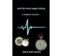 AND THE CLOCK KEEPS TICKING: a collection of poems
