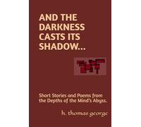 AND THE DARKNESS CASTS ITS SHADOW: Short Stories and Poems from the Depths of the Mind’s Abyss|Hardcover 5.5 X 8.5 Book of Poems and Short-Stories, with Original Photos and Artwork