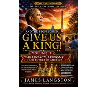 And the People Cried 'Give Us A King!' (Second Edition) Volume II: . . . The Rise, Presidency, and Legacy of Barack Obama Through the Lens of I Samuel 8 . . .