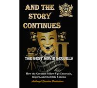 And The Story Continues: The Best Movie Sequels Ever Made - How the Greatest Follow-Ups Entertain, Inspire, and Redefine Cinema