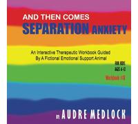 And Then Comes Separation Anxiety: An Interactive Therapeutic Workbook Guided By A Fictional Emotional Support Animal