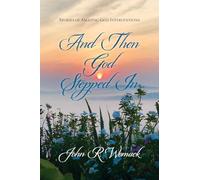 And Then God Stepped In: Stories of Amazing God Interventions