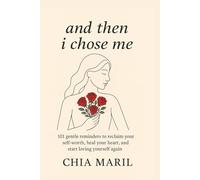 And Then I Chose Me: 101 Gentle Reminders to Reclaim Your Self-Worth, Heal Your Heart, and Start Loving Yourself Again