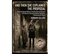 And Then She Explained The Proposal: Being the Second Volume of the Unauthorized Memoirs of the Son of a Certain Carpathian Gentleman, Concerning His Return