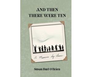 And Then There Were Ten: A Memoir - by Susan Burt O'Brien