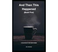 AND THEN THIS HAPPENED (BOOK FIVE): A Collection of Fiction - Very Short Stories