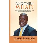 AND THEN WHAT?: Reflections on Life, Leadership, and Meaning Beyond Success
