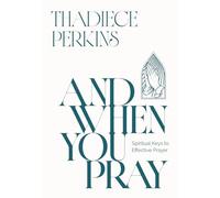 And When You Pray: Spiritual Keys to Effective Prayer
