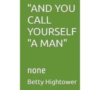 "AND YOU CALL YOURSELF "A MAN": none