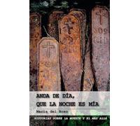 ANDA DE DÍA, QUE LA NOCHE ES MÍA: HISTORIAS SOBRE LA MUERTE Y EL MÁS ALLÁ