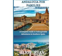 ANDALUCIA FOR FAMILIES 2025 AND BEYOND: A Complete Guide to Unforgettable Adventures in Southern Spain.