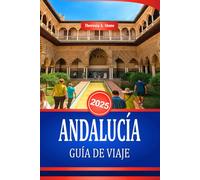 ANDALUCÍA GUÍA DE VIAJE 2025: Descubra la cultura y los monumentos históricos del sur de España