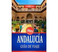 ANDALUCÍA GUÍA DE VIAJE 2025: Descubra la cultura y los monumentos históricos del sur de España