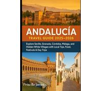 Andalucía Travel Guide 2025-2026: Explore Seville, Granada, Córdoba, Malága, and Hidden White Villages with Local Tips, Food, Festival & Day trips