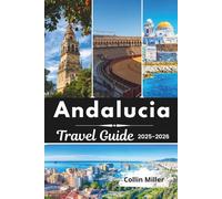 Andalucia Travel Guide 2025-2026: Explore Seville, Granada, Córdoba, Málaga, and the Costa del Sol with Local Tips, Detailed Itineraries, and Cultural Insights