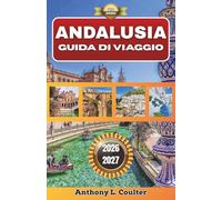 ANDALUSIA GUIDA DI VIAGGIO 2026-2027: Esplora Siviglia, Granada e Malaga con sicurezza - Itinerari flessibili, siti storici, consigli di budget e informazioni locali per la prima visita