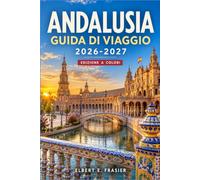 ANDALUSIA GUIDA DI VIAGGIO 2026-2027: Itinerari cittadini per Siviglia, Granada, Cordova, Malaga, Ronda e i Villaggi Bianchi, pianificazione ... collegamenti ferroviari e giornate al mare