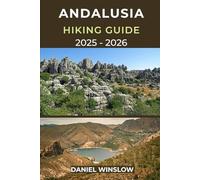 ANDALUSIA HIKING GUIDE 2025 - 2026: Your Ultimate Walking Companion through Southern Spain’s Most Breathtaking Trails, White Villages, and Mountain Landscapes