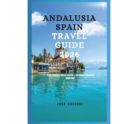 Andalusia Spain travel guide 2026: Plan Smarter, Travel Deeper & Experience Authentic Andalusia”