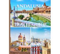 ANDALUSIA TRAVEL GUIDE 2025: A Clear and Practical Resource to Help You Plan Smooth Itineraries, Avoid Tourist Traps, Understand Real Costs, and Travel with Confidence.