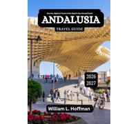 Andalusia Travel Guide 2026-2027: Secrets, Sights & Flavors from Spain’s Sun-Kissed South