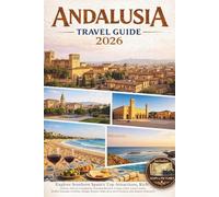 ANDALUSIA TRAVEL GUIDE 2026: Explore Southern Spain’s Top Attractions, Rich Culture, Historic Landmarks, Stunning Beaches, Unique Cities, Local ... de la Frontera, and Almería - Itineraries