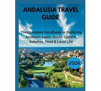 Andalusia Travel Guide 2026: The Complete Handbook to Exploring Southern Spain, Cities, Culture, Beaches, Food & Local Life