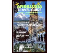 ANDALUSIA TRAVEL GUIDE FOR FIRST-TIMERS AND SEASONED TRAVELLERS: Discover the Best of Southern Spain, with Expert Itineraries, Hidden Gems, Local Tips, and Cultural Highlights