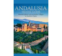 Andalusia Travel Guide: Moorish Palaces and Sun-Drenched Villages in Southern Spain