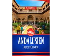 ANDALUSIEN REISEFÜHRER 2025: Entdecken Sie die Kultur und historischen Sehenswürdigkeiten Südspaniens